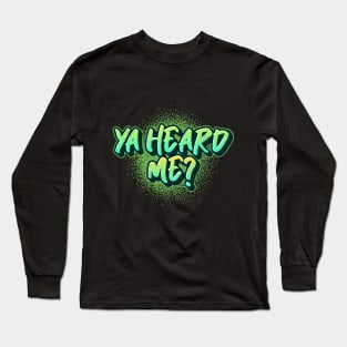 Ya Heard Me? Slang Long Sleeve T-Shirt